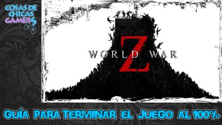 Guía World War Z (Guerra Mundial Z) Guía para completar World War Z (Guerra Mundial Z)