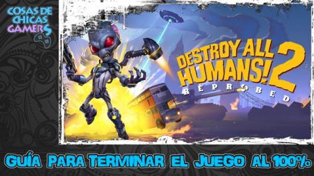 Guía Destroy All Humans 2 Reprobed Guía Destroy All Humans 2 Reprobed para completar el juego al 100%