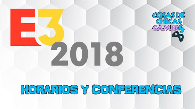 E3 2018 – HORARIOS Y CONFERENCIAS E3 2018 - HORARIOS Y CONFERENCIAS