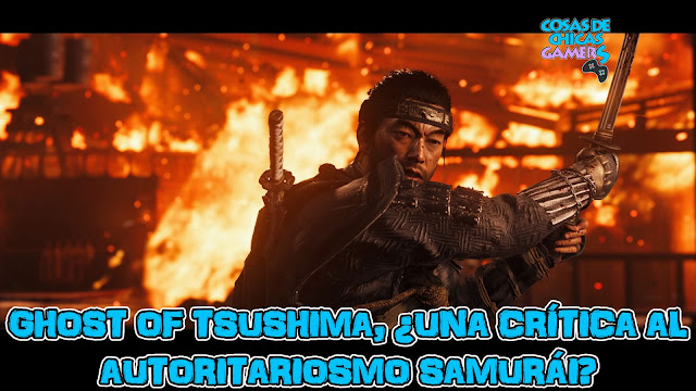 Ghost of Tsushima – ¿Una critica al autoritarismo samurái? Ghost of Tsushima ¿Crítica al Autoritarismo samurái? Reportaje