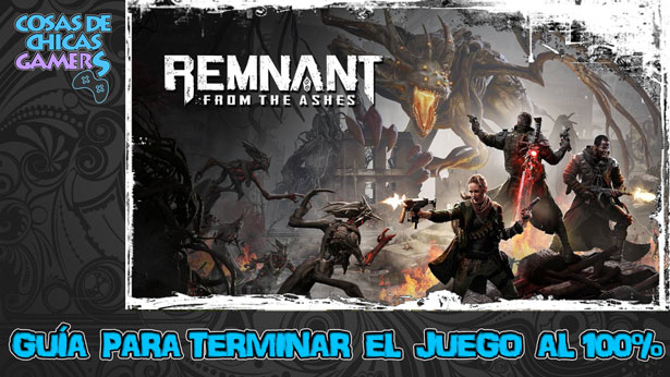 Guía Remnant from the Ashes Guía Remnant from the ashes para completar el juego al 100%