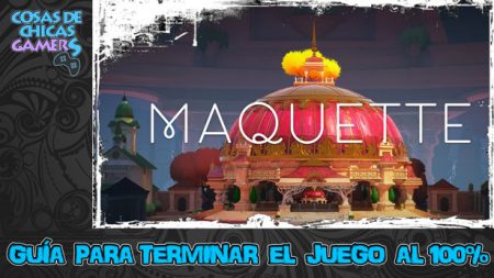 Guía de Maquette Guía de Maquette para completar el juego al 100% Platino