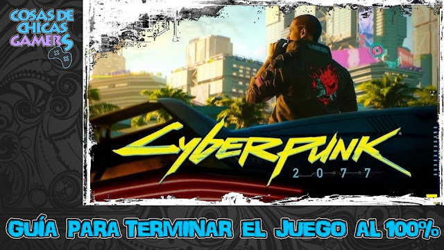 Guía Cyberpunk 2077 para completar el juego al 100%
