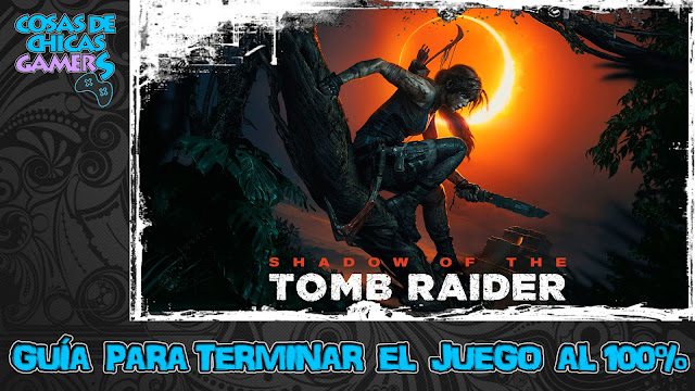 Guía Shadow of the Tomb Raider Guía para completar Shadow of the Tomb Raider