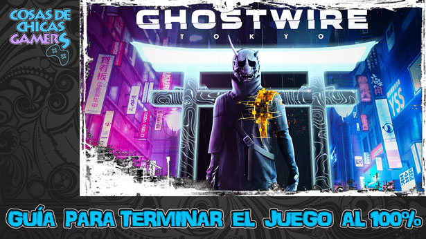 Guía de Ghostwire Tokyo Guía de Ghostwire Tokyo para completar el juego al 100%