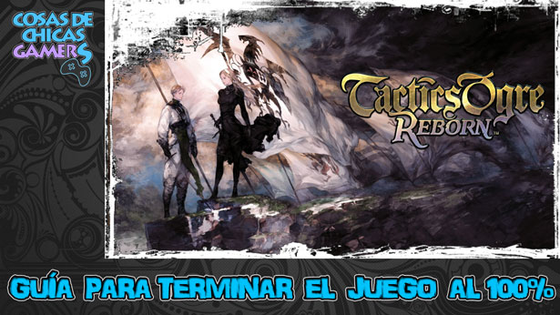Guía Tactics Ogre Reborn Guía de Tactics Ogre Reborn para completar el juego al 100%