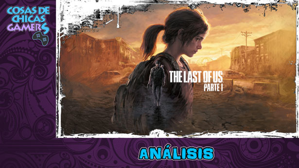 Análisis The Last of Us Parte I (Remake) en PS5 Análisis The Last of Us Parte 1 en PS5 (TLOU Remake)