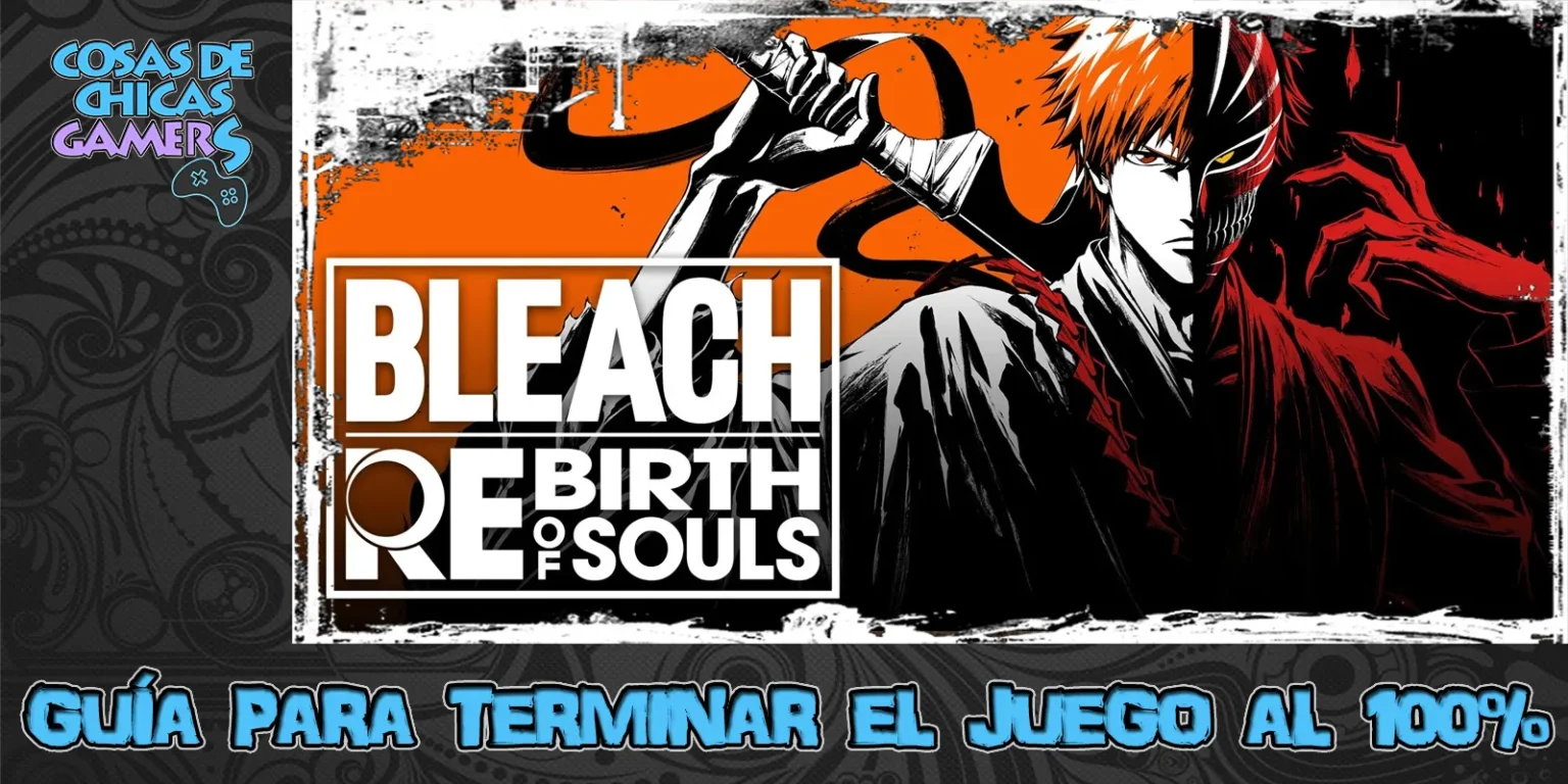 Guía de Bleach Rebirth of Souls para completar el juego al 100%