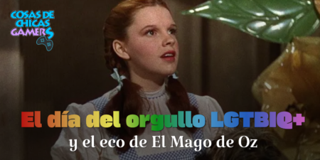 El Día del Orgullo LGBTIQ+ y el eco de El Mago de Oz Día del orgullo - El Mago de Oz - Judy Garland - Dorothy - Stonewall Inn - Colectivo LGTBIQ+