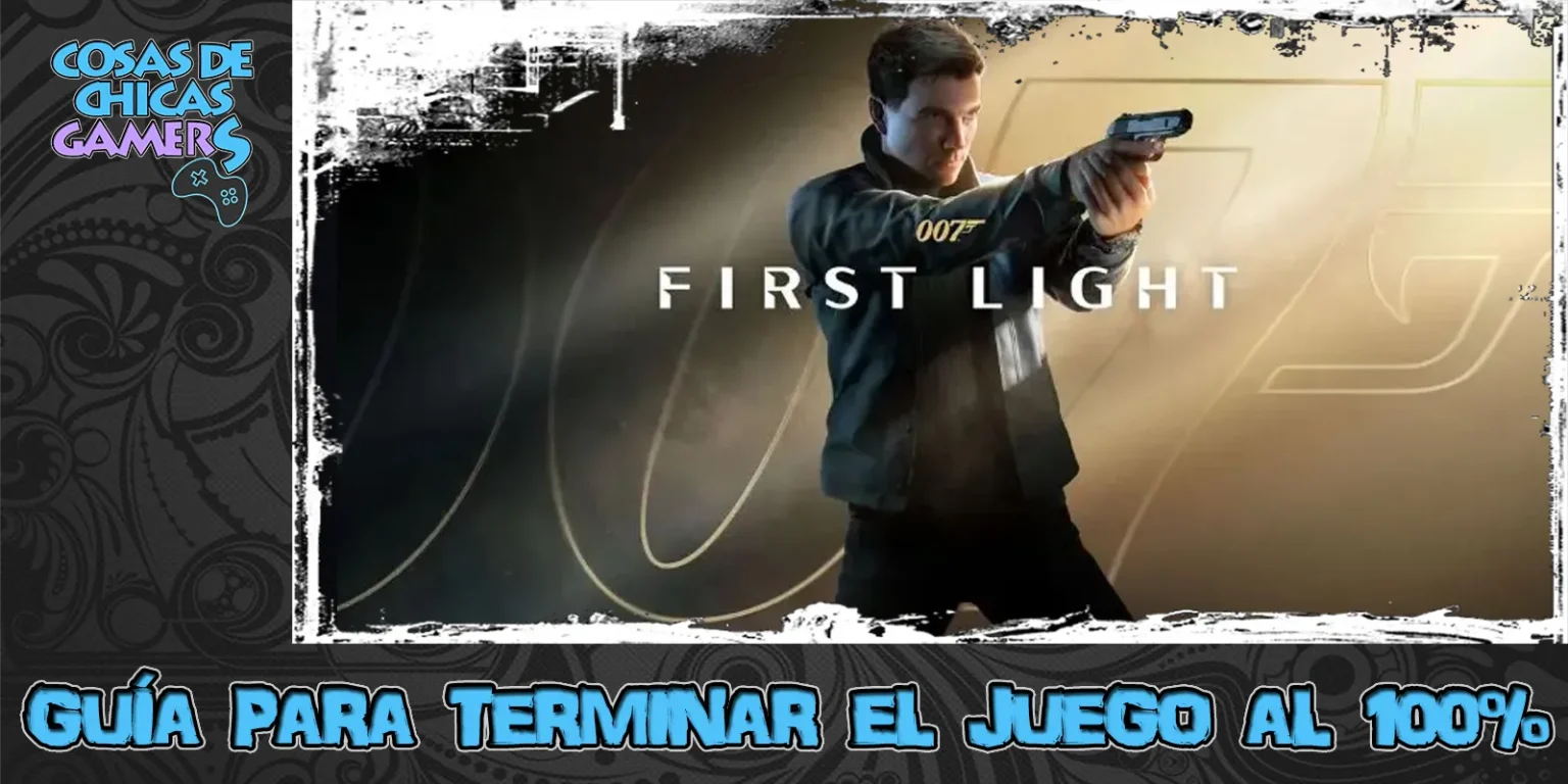 Guía 007 First Light Guía 007 First Light para completar el juego al 100%.