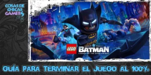 Guía LEGO Batman el legado del caballero oscuro para completar el juego al 100%