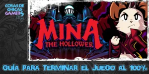 Guía Mina the Hollower Guía Mina The Hollower para completar el juego al 100%