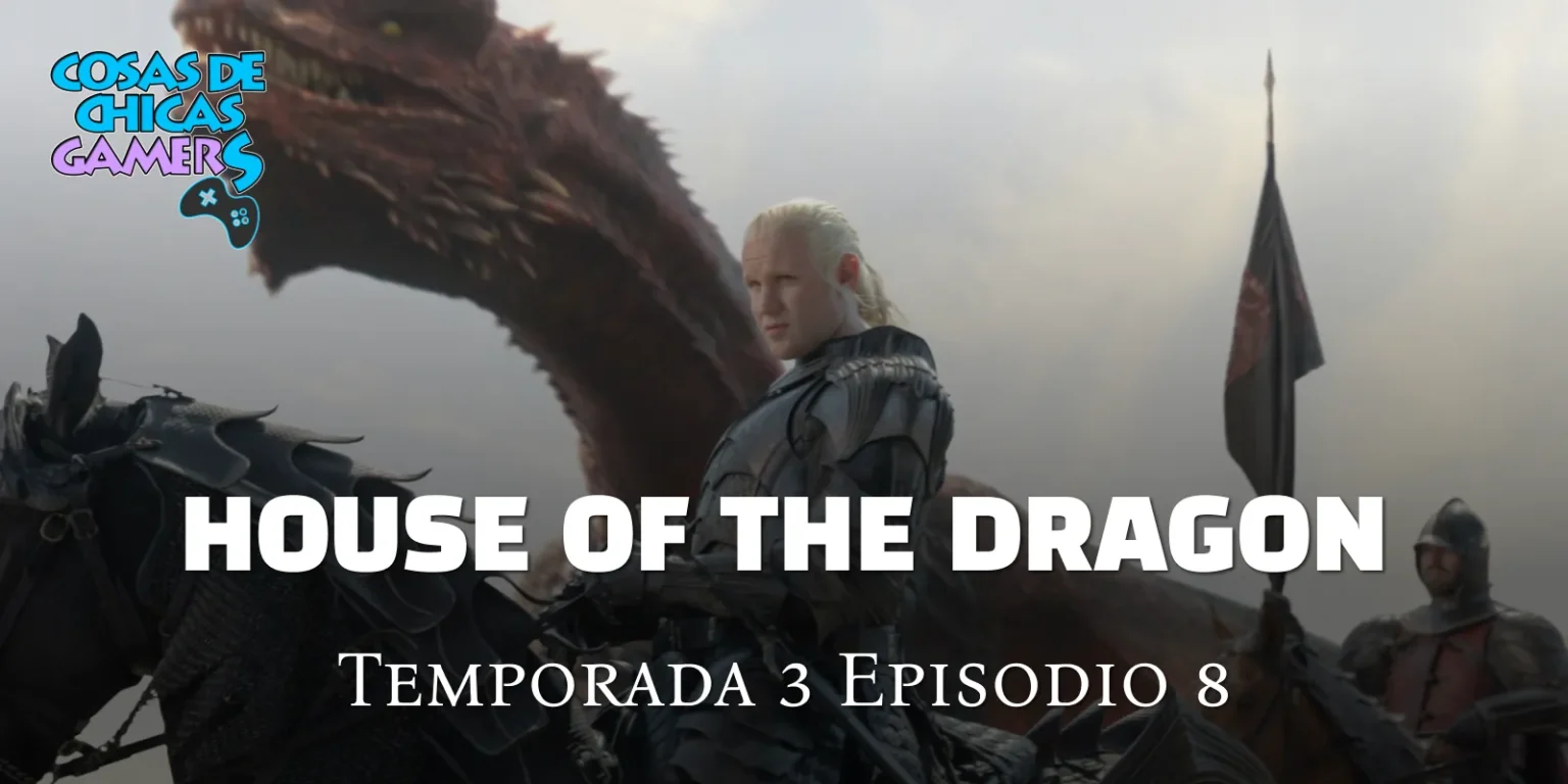 Crítica La Casa del Dragón – Temporada 3 Episodio 8 – The Treasons at Tumbleton La casa del dragón temporada 3 episodio 8 episodio final