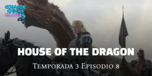Crítica La Casa del Dragón – Temporada 3 Episodio 8 – The Treasons at Tumbleton La casa del dragón temporada 3 episodio 8 episodio final